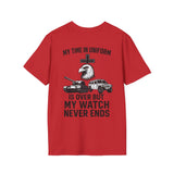 My Time in Uniform is Over But My Watch Never Ends Shirt